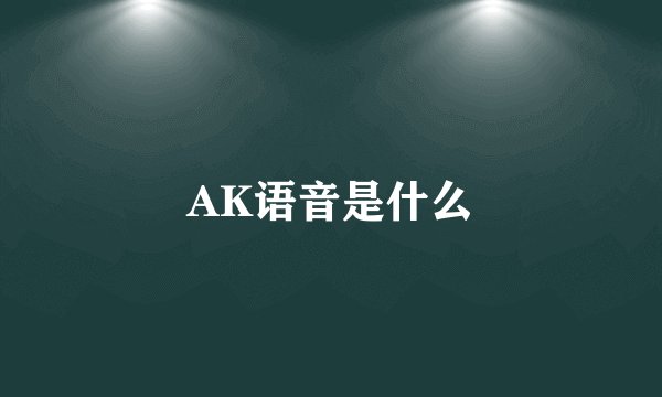AK语音是什么