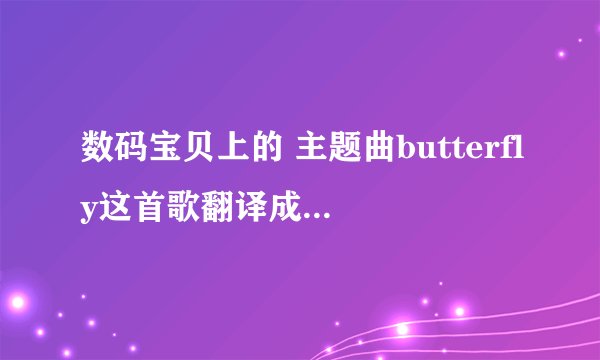 数码宝贝上的 主题曲butterfly这首歌翻译成中文是什么？