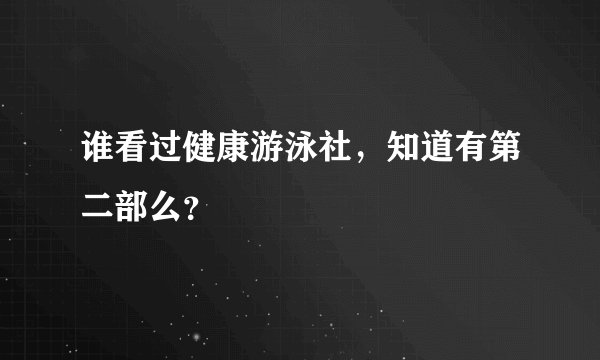 谁看过健康游泳社，知道有第二部么？