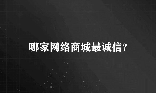 哪家网络商城最诚信?