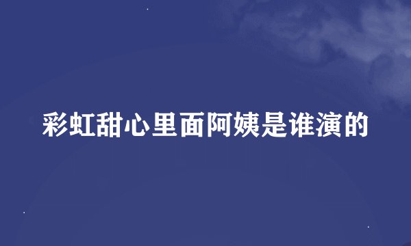 彩虹甜心里面阿姨是谁演的