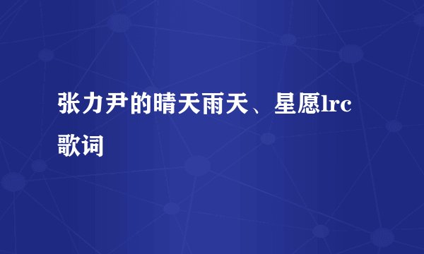 张力尹的晴天雨天、星愿lrc歌词