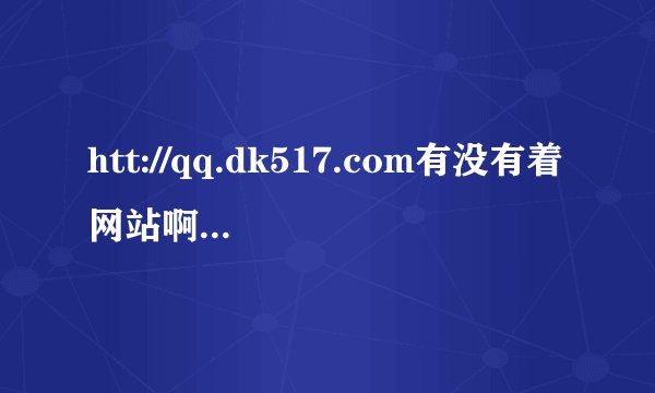 htt://qq.dk517.com有没有着网站啊我刚买了张QB卡怎么连网站都进不了那怎么充啊，谁能教教我啊。