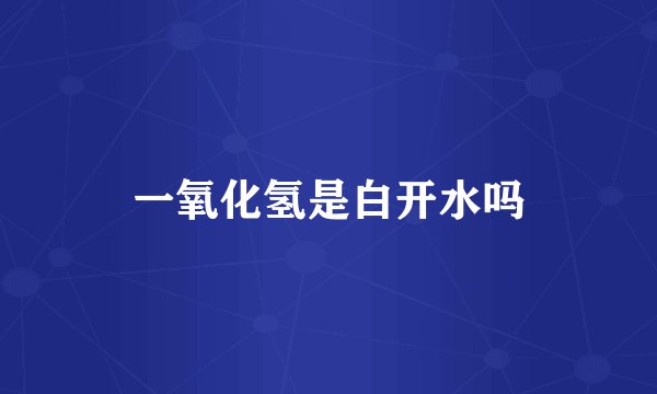 一氧化氢是白开水吗