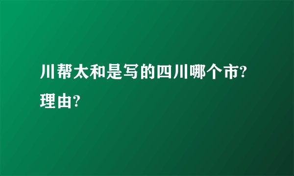 川帮太和是写的四川哪个市?理由?
