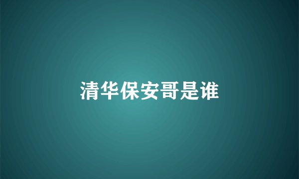 清华保安哥是谁