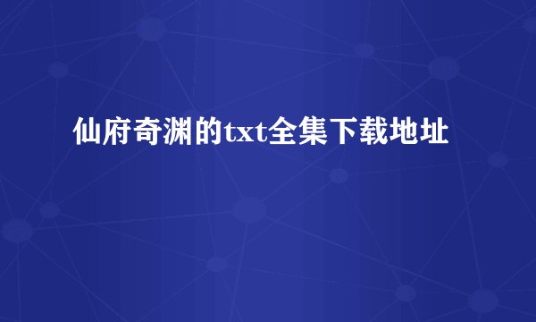仙府奇渊的txt全集下载地址