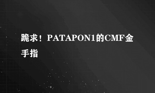 跪求！PATAPON1的CMF金手指