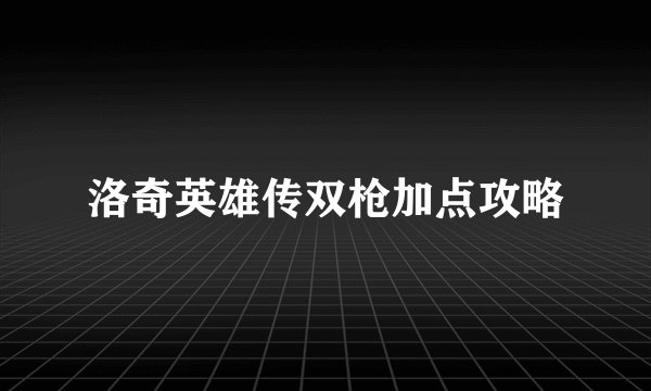 洛奇英雄传双枪加点攻略