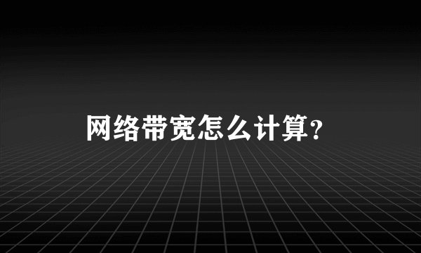 网络带宽怎么计算？