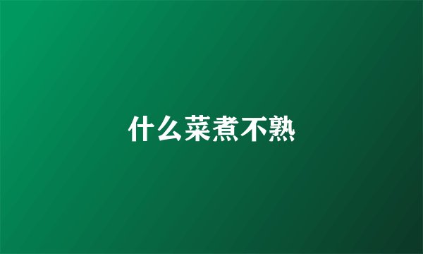 什么菜煮不熟