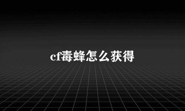 cf毒蜂怎么获得