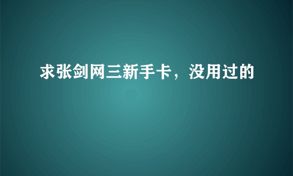 求张剑网三新手卡，没用过的