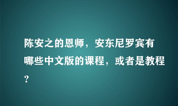陈安之的恩师，安东尼罗宾有哪些中文版的课程，或者是教程？