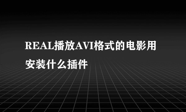REAL播放AVI格式的电影用安装什么插件