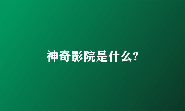 神奇影院是什么?