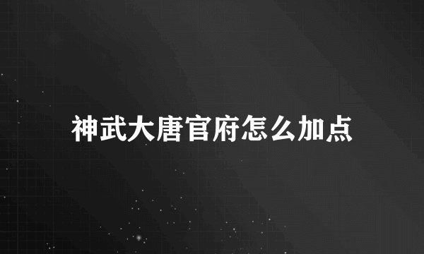 神武大唐官府怎么加点