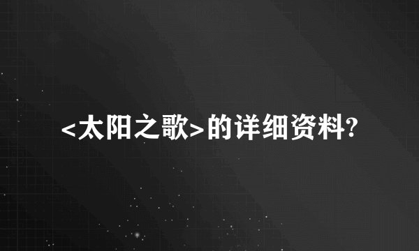 <太阳之歌>的详细资料?