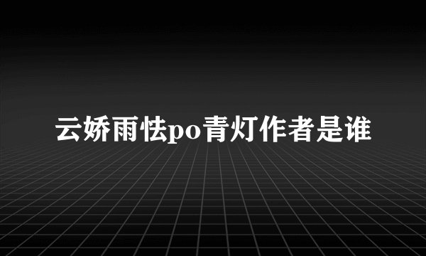 云娇雨怯po青灯作者是谁