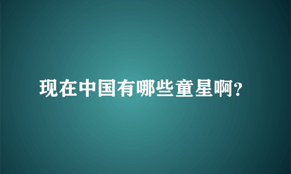 现在中国有哪些童星啊？