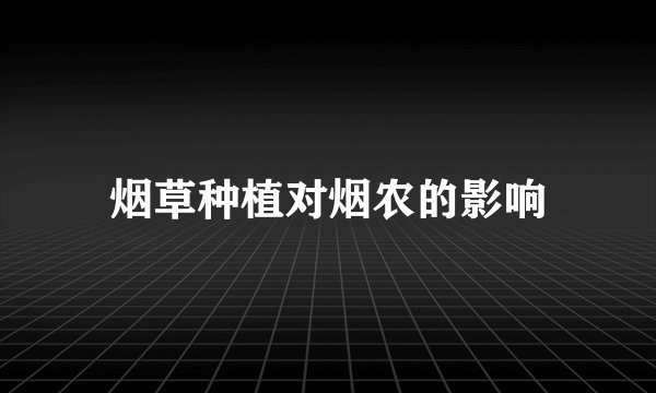 烟草种植对烟农的影响