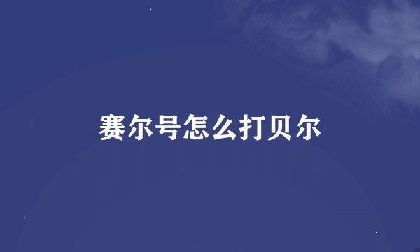 赛尔号怎么打贝尔