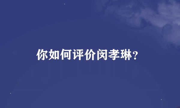 你如何评价闵孝琳？