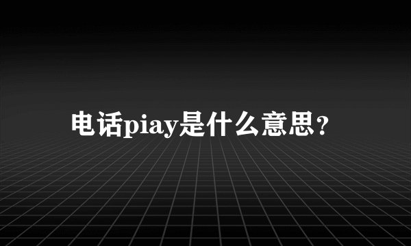 电话piay是什么意思？