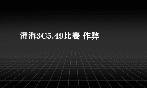 澄海3C5.49比赛 作弊