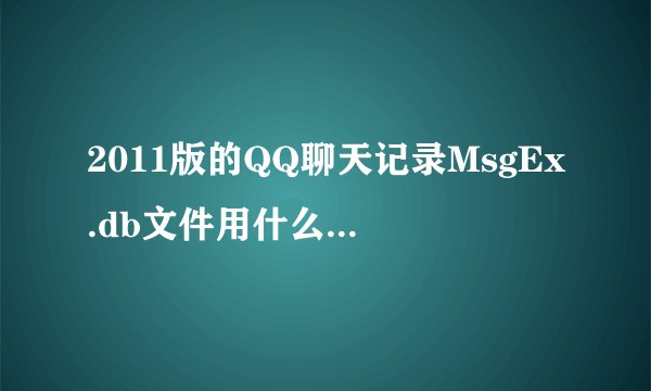 2011版的QQ聊天记录MsgEx.db文件用什么方法或者软件可以打开？