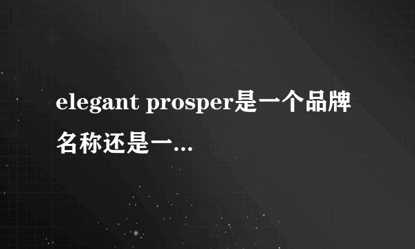 elegant prosper是一个品牌名称还是一个产品？