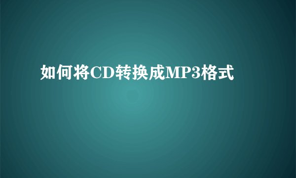 如何将CD转换成MP3格式