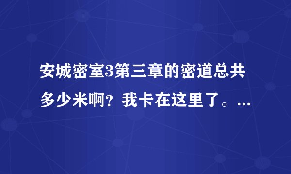 安城密室3第三章的密道总共多少米啊？我卡在这里了。。。这个跳跃的小游戏我过不去了。。。