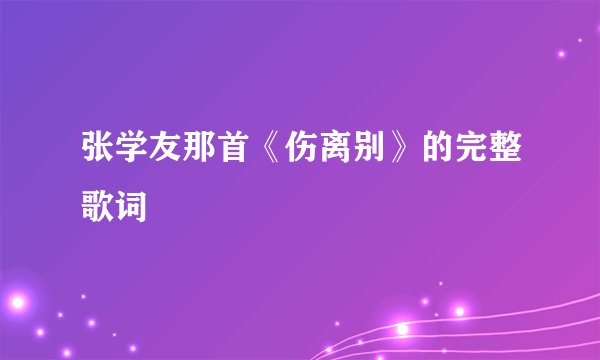 张学友那首《伤离别》的完整歌词