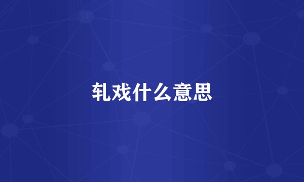 轧戏什么意思