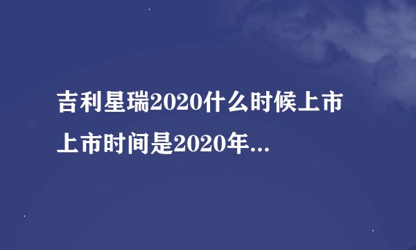 吉利星瑞2020什么时候上市 上市时间是2020年11月份