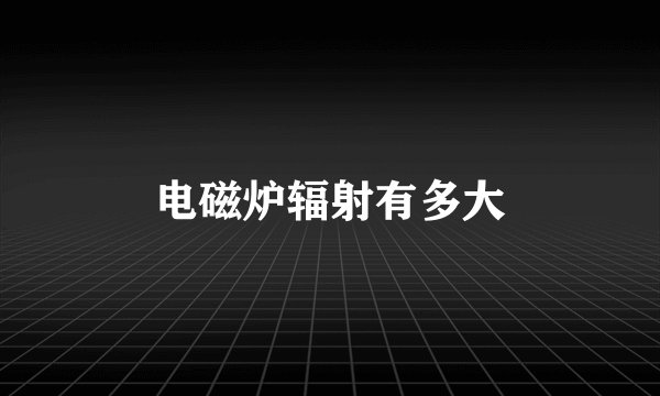 电磁炉辐射有多大