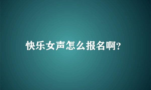 快乐女声怎么报名啊？