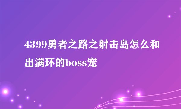 4399勇者之路之射击岛怎么和出满环的boss宠