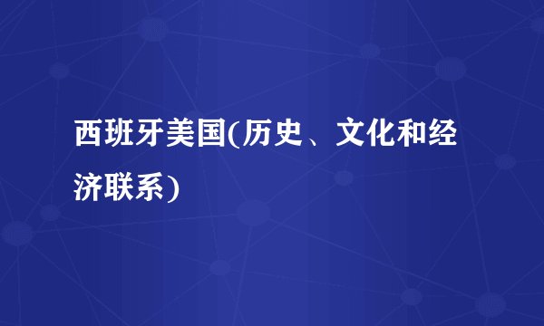 西班牙美国(历史、文化和经济联系)