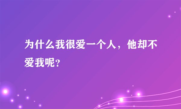 为什么我很爱一个人，他却不爱我呢？