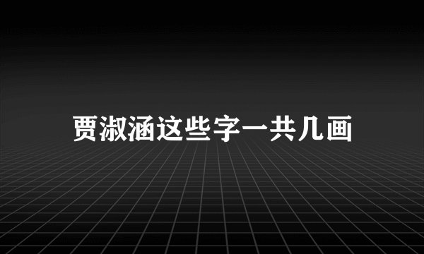 贾淑涵这些字一共几画