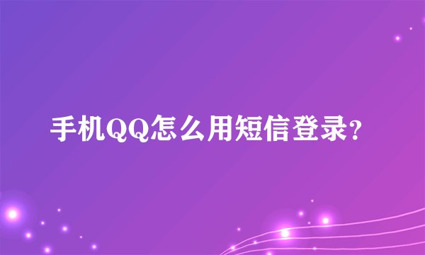 手机QQ怎么用短信登录？