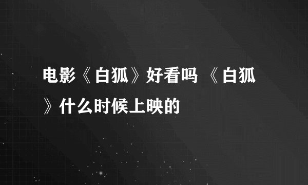 电影《白狐》好看吗 《白狐》什么时候上映的