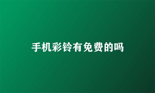 手机彩铃有免费的吗