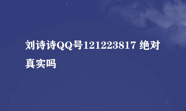 刘诗诗QQ号121223817 绝对真实吗