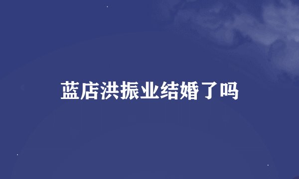 蓝店洪振业结婚了吗
