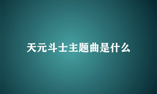 天元斗士主题曲是什么