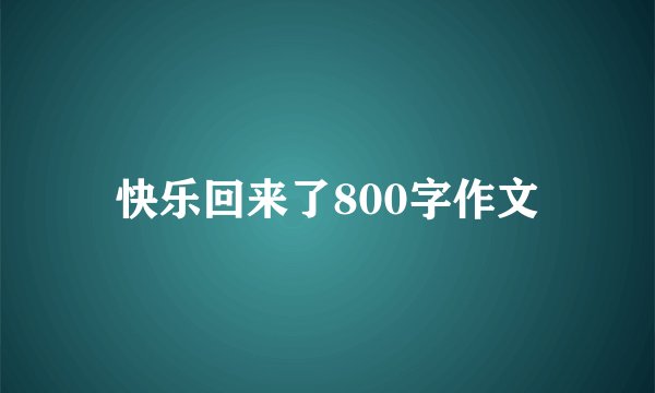 快乐回来了800字作文