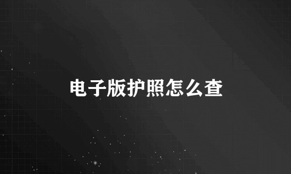 电子版护照怎么查